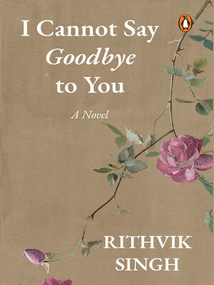 I Cannot Say Goodbye to You by Rithvik Singh