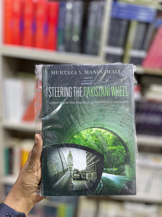Steering The Pakistani Wheel: A History of the Pakistan Automotive Landscape by Murtaza Y. Mandviwalla (Hardcover)