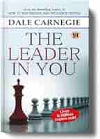 The Leader in You: How to Win Friends, Influence People and Succeed in a Changing World by Dale Carnegie