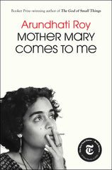 Mother Mary Comes to Me by Arundhati Roy