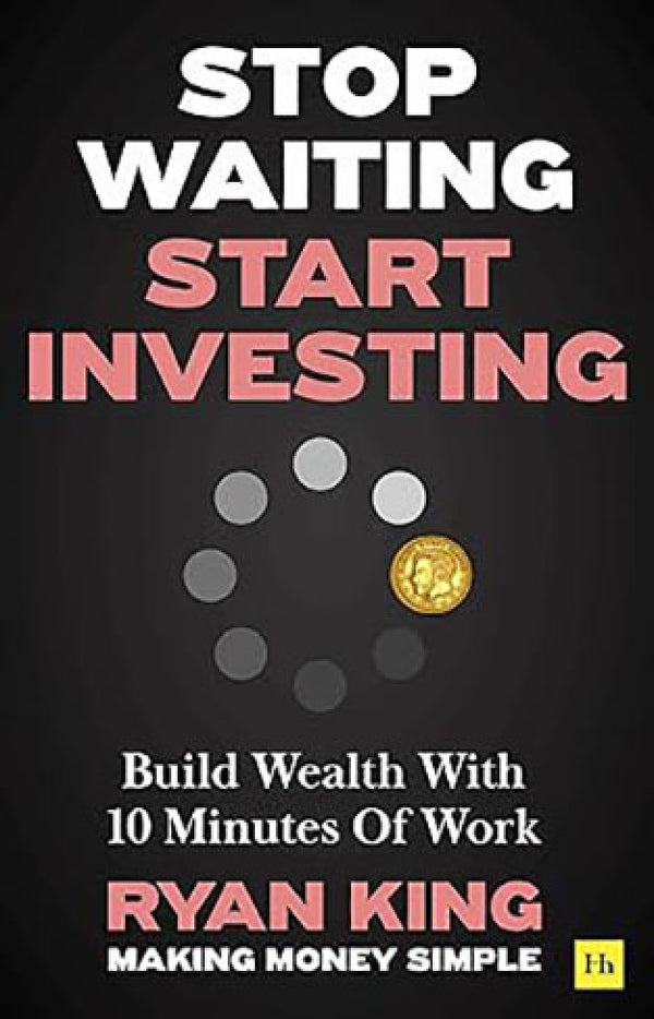Stop Waiting, Start Investing: Build Wealth With 10 Minutes Of Work by Ryan King (Premium Quallity)