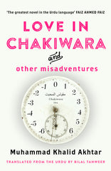 Love in Chakiwara and Other Misadventures by Muhammad Khalid Akhtar (Premium Quality)