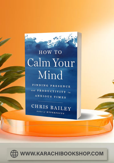 How to Calm Your Mind: Finding Presence and Productivity in Anxious Times