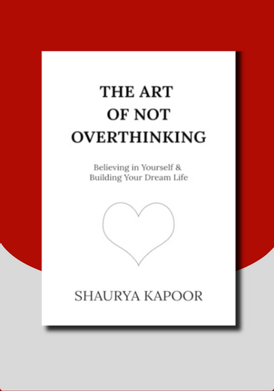 The Art of Not Overthinking: Believing in Yourself and Building Your Dream Life By  Shaurya Kapoor